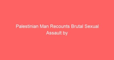 Palestinian Man Recounts Brutal Sexual Assault by Israeli Settlers